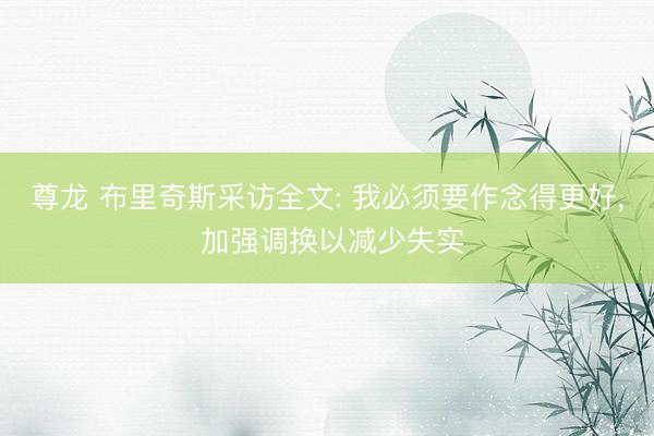 尊龙 布里奇斯采访全文: 我必须要作念得更好, 加强调换以减少失实